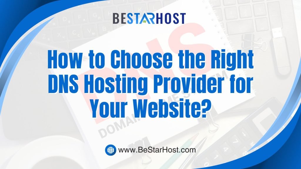 How to Choose the Right DNS Hosting Provider for Your Website