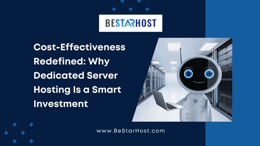 Cost-Effectiveness Redefined Why Dedicated Server Hosting Is a Smart Investment