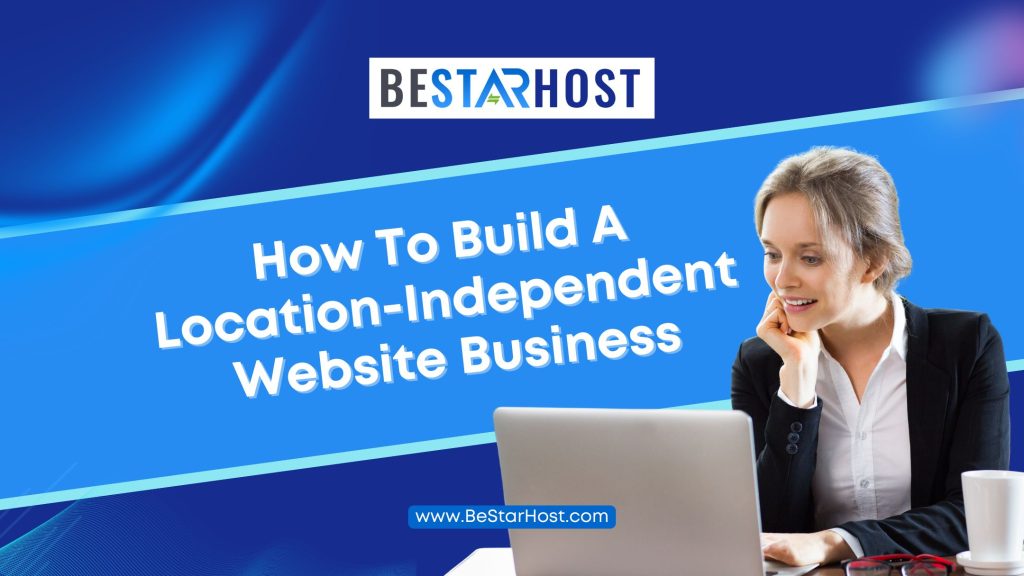 How to Build a Location-Independent Website Business