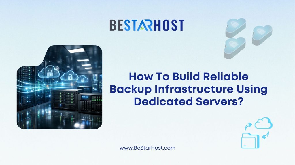 How to Build Reliable Backup Infrastructure Using Dedicated Servers?