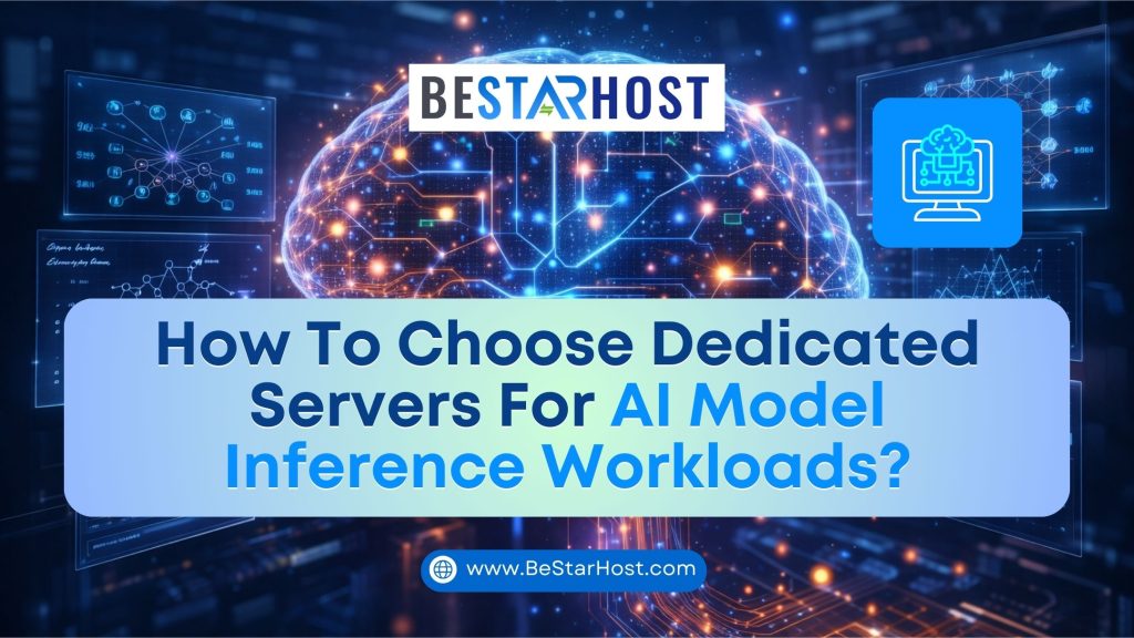 How to Choose Dedicated Servers for AI Model Inference Workloads?