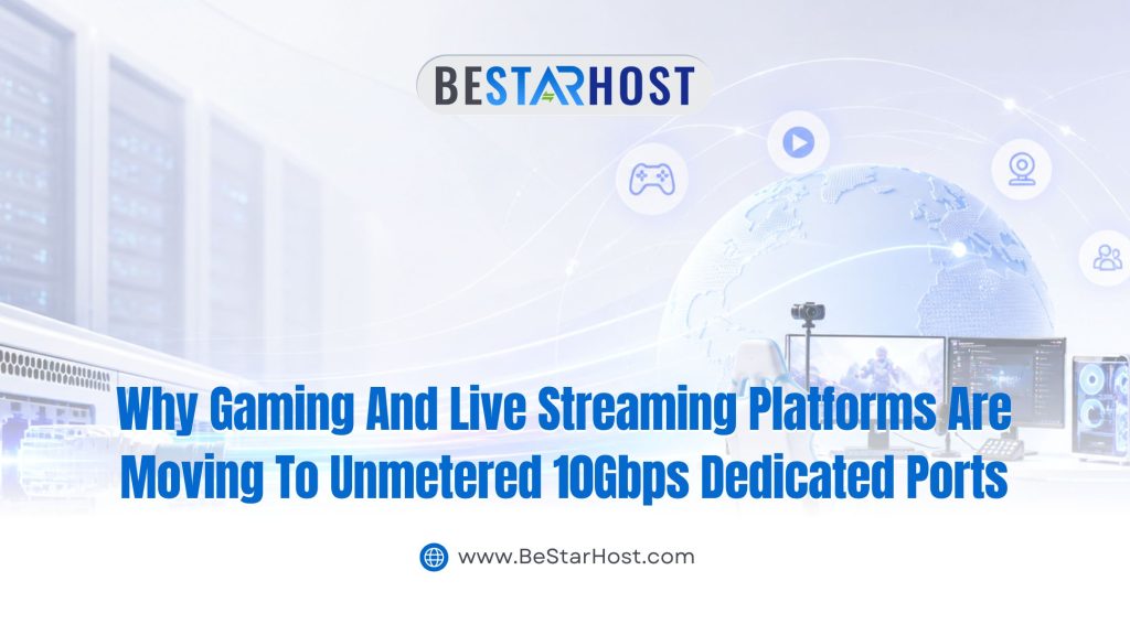Why Gaming and Live Streaming Platforms are Moving to Unmetered 10Gbps Dedicated Ports